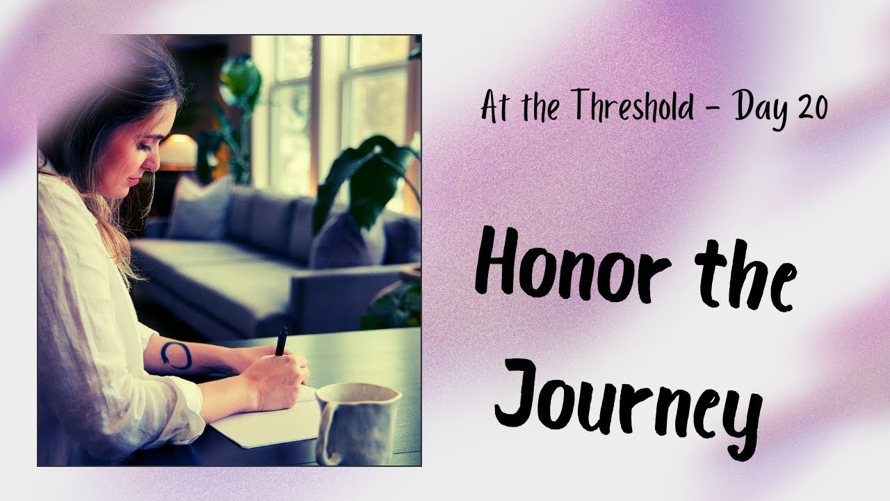 Threshold Day At the Threshold - Day 20: Honoring the Journey - YouTube
