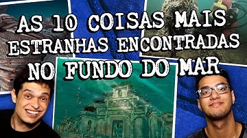 AS 10 COISAS MAIS ESTRANHAS ENCONTRADAS NO FUNDO DO MAR