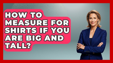 How To Measure For Shirts If You Are Big And Tall? - The Sharp Dressed Gent