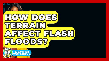 How Does Terrain Affect Flash Floods? - Weather Watchdog