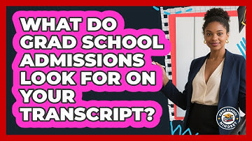 What Do Grad School Admissions Look For On Your Transcript? - Grad School Mindset