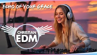  Echo Of Your Grace  Uplifting Christian Edm Worship   Single