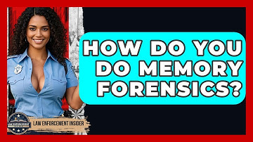 How Do You Do Memory Forensics? - Law Enforcement Insider