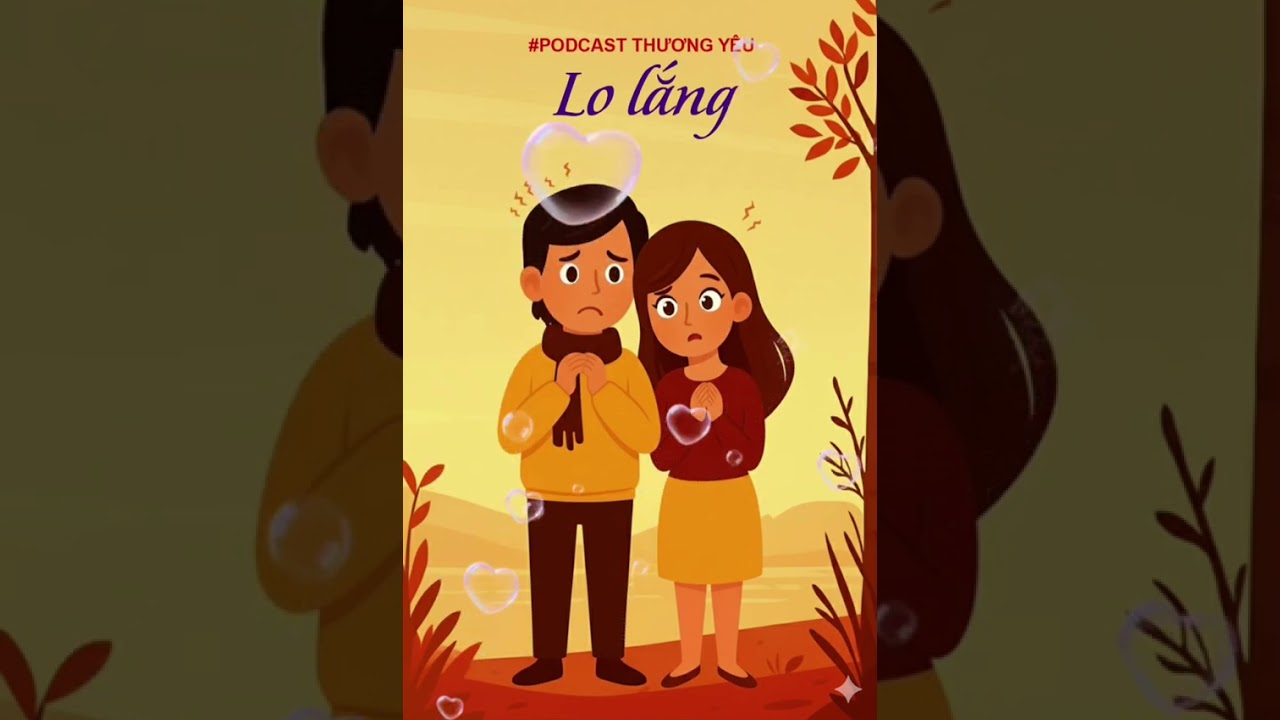 PODCAST THƯƠNG YÊU - LO LẮNG #podcastthuongyeu #duongkechuyen #cuocsong #yeuthuong