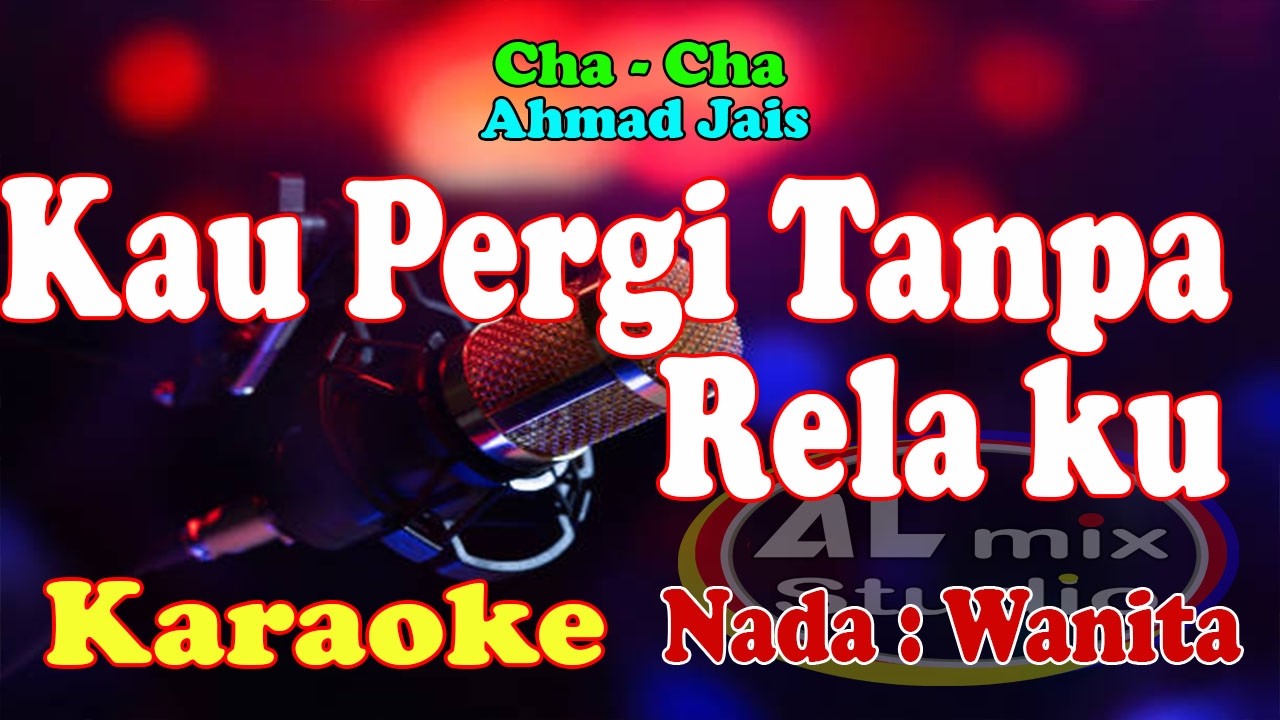 KARAOKE CHA CHA NADA WANITA - KAU PERGI TANPA RELAKU - Ahmad Jais