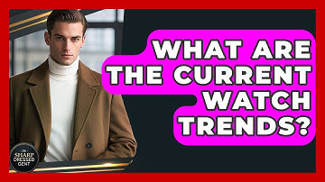 What Are The Current Watch Trends? - The Sharp Dressed Gent