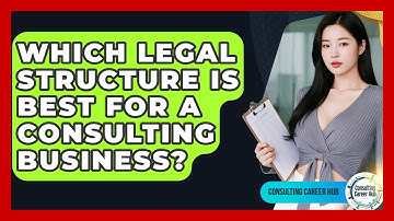 Which Legal Structure Is Best For A Consulting Business? - Consulting Career Hub
