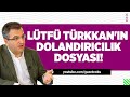 LÜTFÜ TÜRKKAN&#39;IN DOLANDIRICILIK DOSYASI!