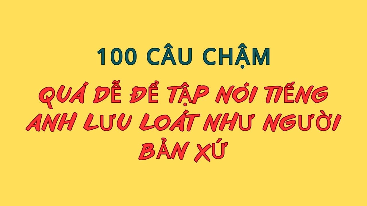Nhớ 120 Câu Này | Bí Quyết Nói Lưu Loát Như Người Bản Xứ
