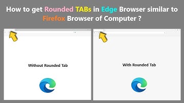 How to get Rounded TABs in Edge Browser similar to Firefox Browser of Computer ?
