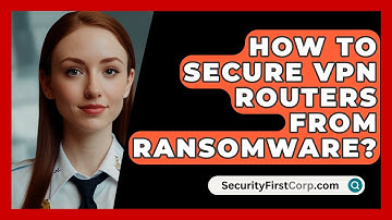 How To Secure VPN Routers From Ransomware? - SecurityFirstCorp.com