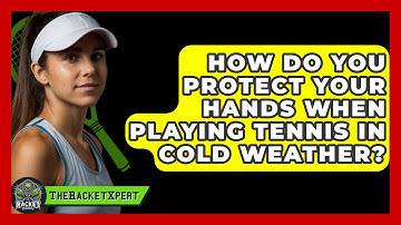 How Do You Protect Your Hands When Playing Tennis In Cold Weather? - The Racket Xpert