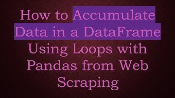 How to Accumulate Data in a DataFrame Using Loops with Pandas from Web Scraping