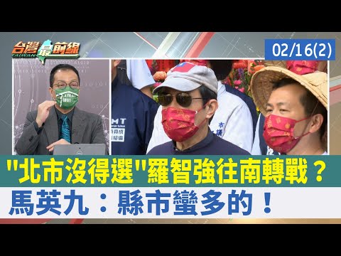 "北市沒得選"羅智強往南轉戰？ 馬英九：縣市蠻多的！【台灣最前線 重點摘要】2022.02.16(2)