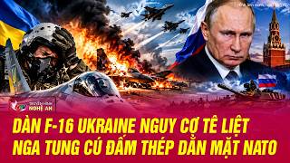 Information Thế giới toàn cảnh: Dàn F-16 Ukraine NGUY CƠ TÊ LIỆT, Nga tung cú đấm thép dằn mặt NATO Guide