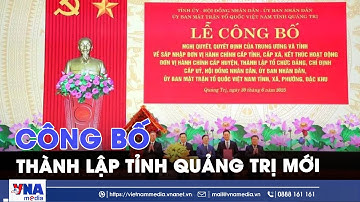 Công bố thành lập tỉnh Quảng Trị mới - VNA