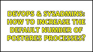 Famous DevOps & SysAdmins: How to increase the default number of Postgres processes? Wealth