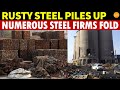Rusty Steel Piles Up, Numerous Steel Companies Fold, Real Estate-Driven Economy Becomes a Mirage