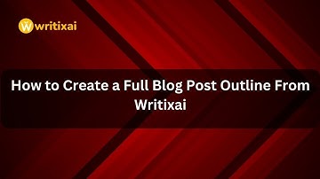 How to Create a Full Blog Post Outline From Writixai
