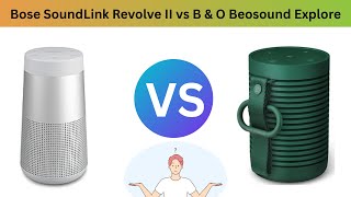 Bose SoundLink Revolve II vs B & O Beosound Explore