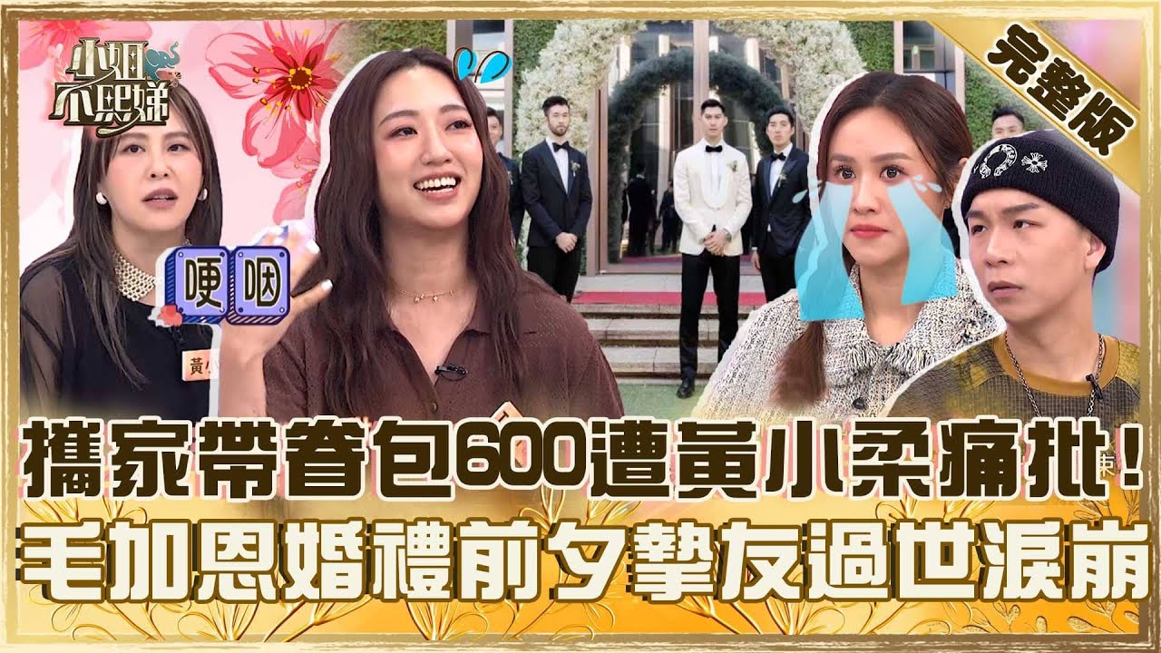 比八點檔還扯！攜家帶眷包600黃小柔痛批「不認識」！毛加恩婚禮前夕摯友過世妻淚喊：永遠幫他留位置！【#小姐不熙娣】20251022 完整版 EP876 黃小柔 劉伊心