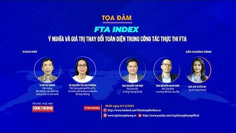 [Tọa đàm] FTA Chỉ số ý nghĩa và giá trị thay đổi toàn diện trong công tác thực thi FTA
