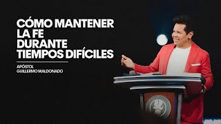 ¿Cómo mantener la fe durante tiempos difíciles? | Guillermo Maldonado