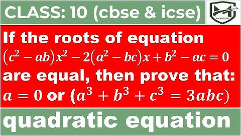 If roots of equation(𝒄^𝟐−𝒂𝒃)𝒙^𝟐−𝟐(𝒂^𝟐−𝒃𝒄)𝒙+𝒃^𝟐−𝒂𝒄=𝟎 are equal, then prove 𝒂=𝟎 or (𝒂^𝟑+𝒃^𝟑+𝒄^𝟑=𝟑𝒂𝒃𝒄)