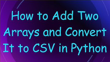 How to Add Two Arrays and Convert It to CSV in Python