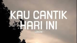 lobow - kau cantik hari ini - pop lirik