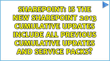 IS the new SharePoint 2013 Cumulative updates include all previous Cumulative updates and...