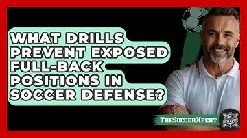 What Drills Prevent Exposed Full-back Positions In Soccer Defense? - The Soccer Xpert