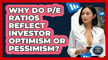 Why Do P/E Ratios Reflect Investor Optimism Or Pessimism? - Stock and Options Playbook