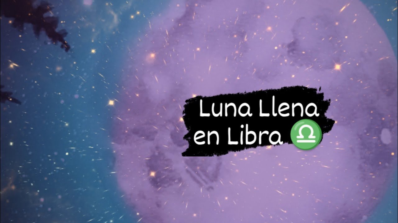 Luna Llena 🌕 en Libra ♎ - YouTube