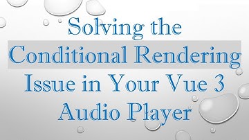 Solving the Conditional Rendering Issue in Your Vue 3 Audio Player
