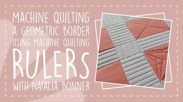 Machine Quilting a Geometric Border Using Machine Quilting Rulers with Natalia Bonner