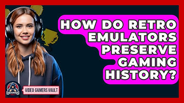 How Do Retro Emulators Preserve Gaming History? - Video Gamers Vault