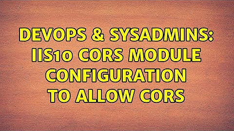DevOps & SysAdmins: IIS10 Cors Module Configuration to Allow Cors