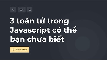 3 toán tử trong Javascript có thể bạn chưa biết 💥 TechMely