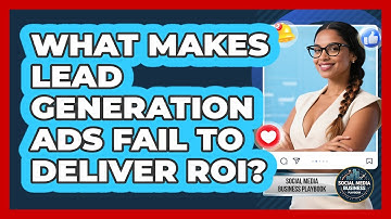 What Makes Lead Generation Ads Fail To Deliver ROI? - Social Media Business Playbook