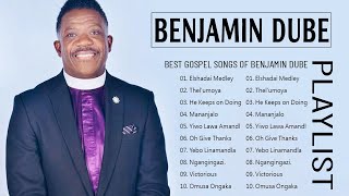 Benjamin Dube ✝️ Greatest Benjamin Dube Gospel Music Playlist 2023 ✝️ Top 20 Best Benjamin Dube 2023