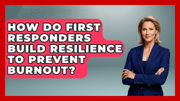 How Do First Responders Build Resilience To Prevent Burnout? - High Stakes Jobs