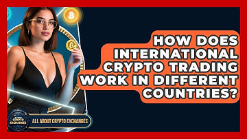 How Does International Crypto Trading Work in Different Countries? - All About Crypto Exchanges