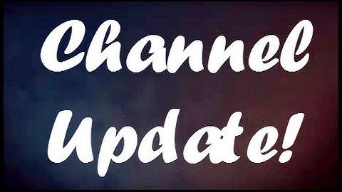 Channel Update!