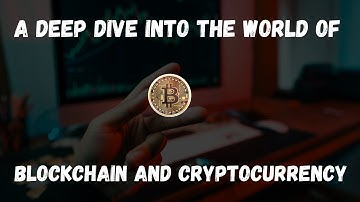 A Deep Dive Into The World of Blockchain and Cryptocurrency