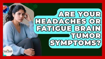 Are Your Headaches Or Fatigue Brain Tumor Symptoms? - Brain Health Support Network