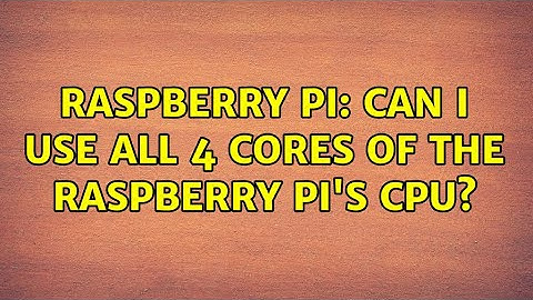 Raspberry Pi: Can I use all 4 cores of the Raspberry Pi