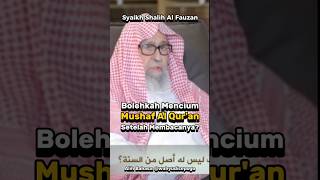 Hukum Mencium Mushaf Al Qur'an Setelah Membacanya - Syaikh Shalih Al Fauzan