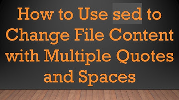 How to Use sed to Change File Content with Multiple Quotes and Spaces