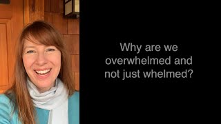 Why are we overwhelmed and not just whelmed